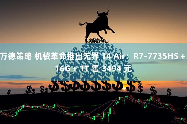 万德策略 机械革命推出无界 14 Air：R7-7735HS + 16G + 1T 售 3494 元