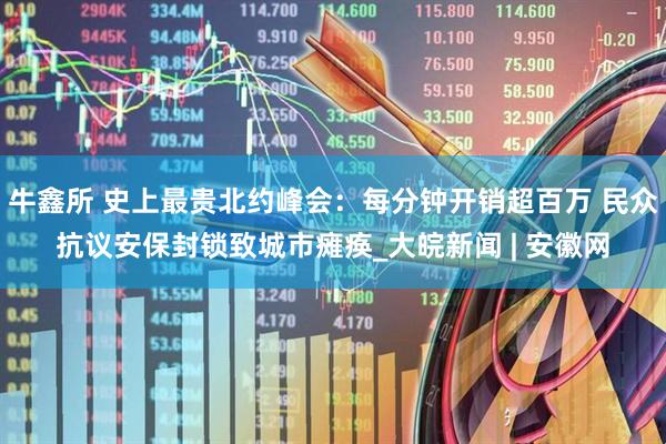 牛鑫所 史上最贵北约峰会：每分钟开销超百万 民众抗议安保封锁致城市瘫痪_大皖新闻 | 安徽网