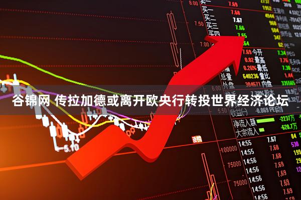 谷锦网 传拉加德或离开欧央行转投世界经济论坛