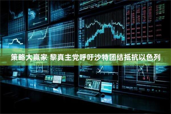 策略大赢家 黎真主党呼吁沙特团结抵抗以色列