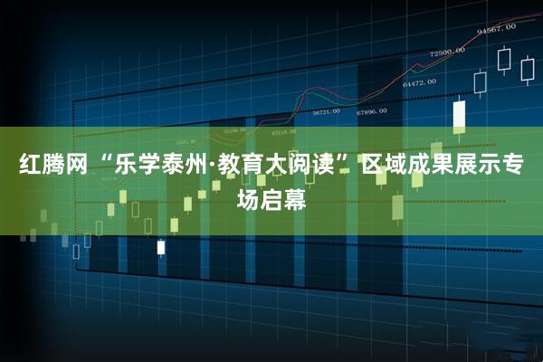 红腾网 “乐学泰州·教育大阅读” 区域成果展示专场启幕
